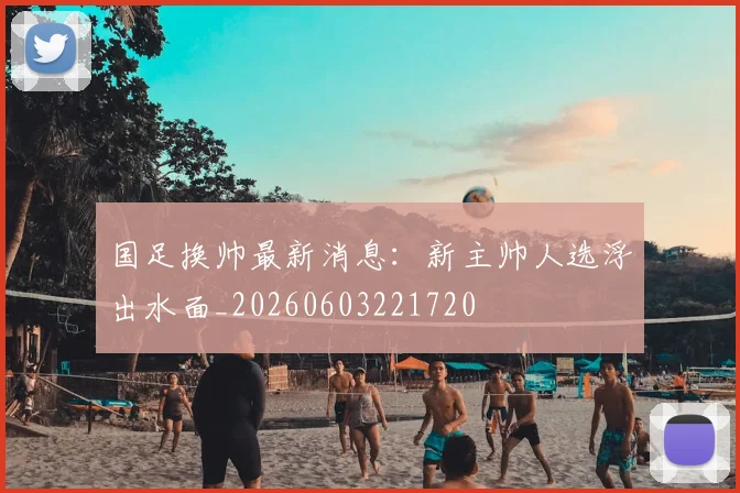 国足换帅最新消息:新主帅人选浮出水面_20260603221720