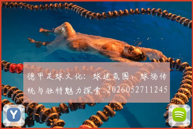 德甲足球文化：球迷氛围、球场传统与独特魅力探索_20260527112456