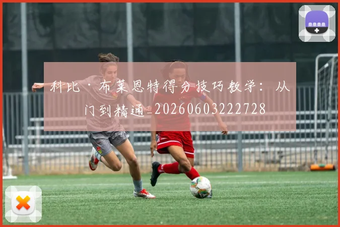 科比·布莱恩特得分技巧教学：从入门到精通_20260603222728