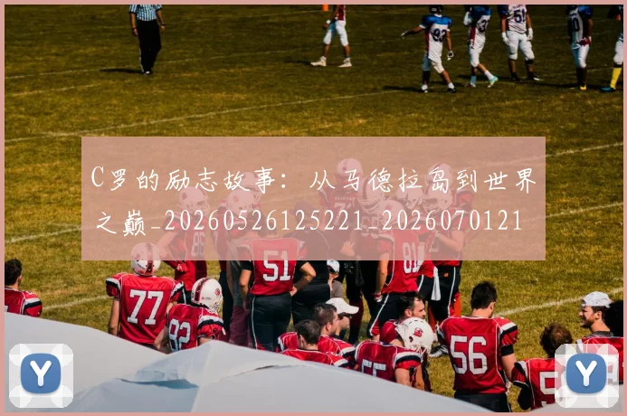 C罗的励志故事:从马德拉岛到世界之巅_20260526125221_20260701213312