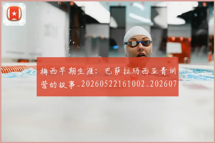 梅西早期生涯:巴萨拉玛西亚青训营的故事_20260522161002_20260707144619