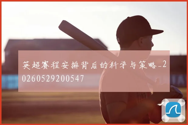英超赛程安排背后的科学与策略_20260529200547